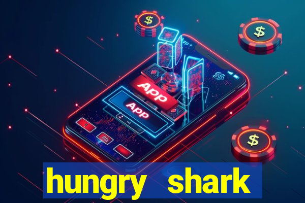 hungry shark evolution dinheiro infinito